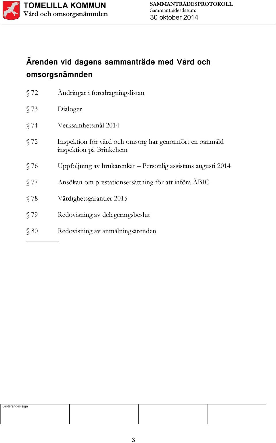 Uppföljning av brukarenkät Personlig assistans augusti 2014 77 Ansökan om prestationsersättning för att