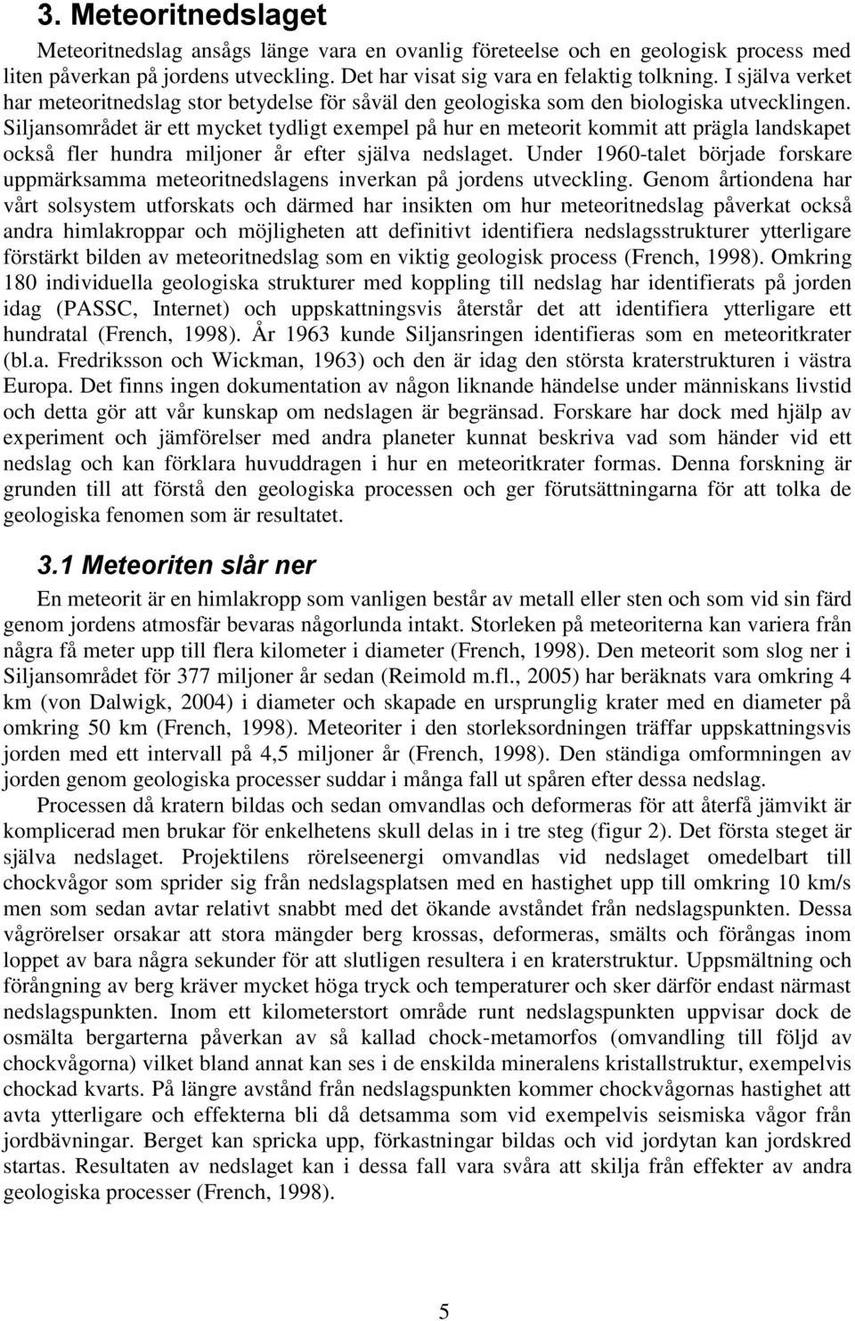 Siljansområdet är ett mycket tydligt exempel på hur en meteorit kommit att prägla landskapet också fler hundra miljoner år efter själva nedslaget.