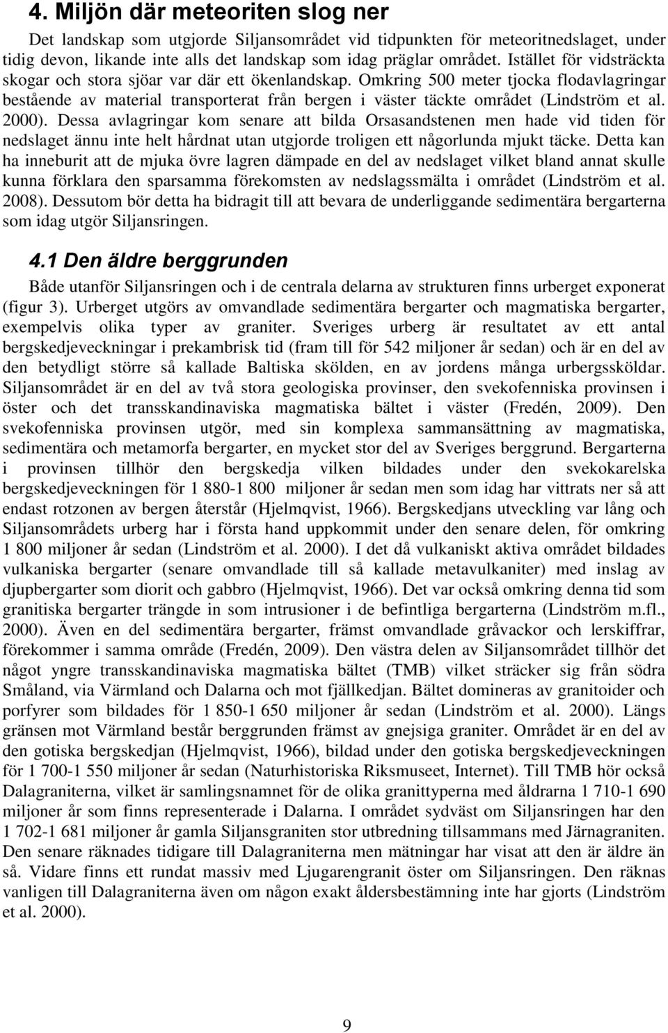 Omkring 500 meter tjocka flodavlagringar bestående av material transporterat från bergen i väster täckte området (Lindström et al. 2000).