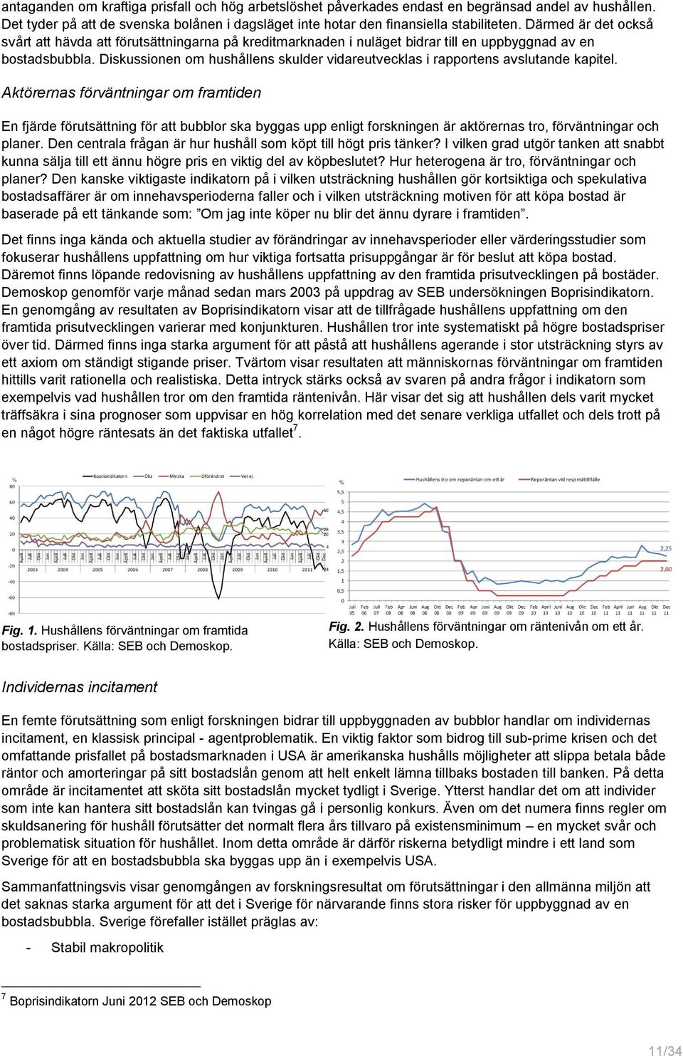 Diskussionen om hushållens skulder vidareutvecklas i rapportens avslutande kapitel.