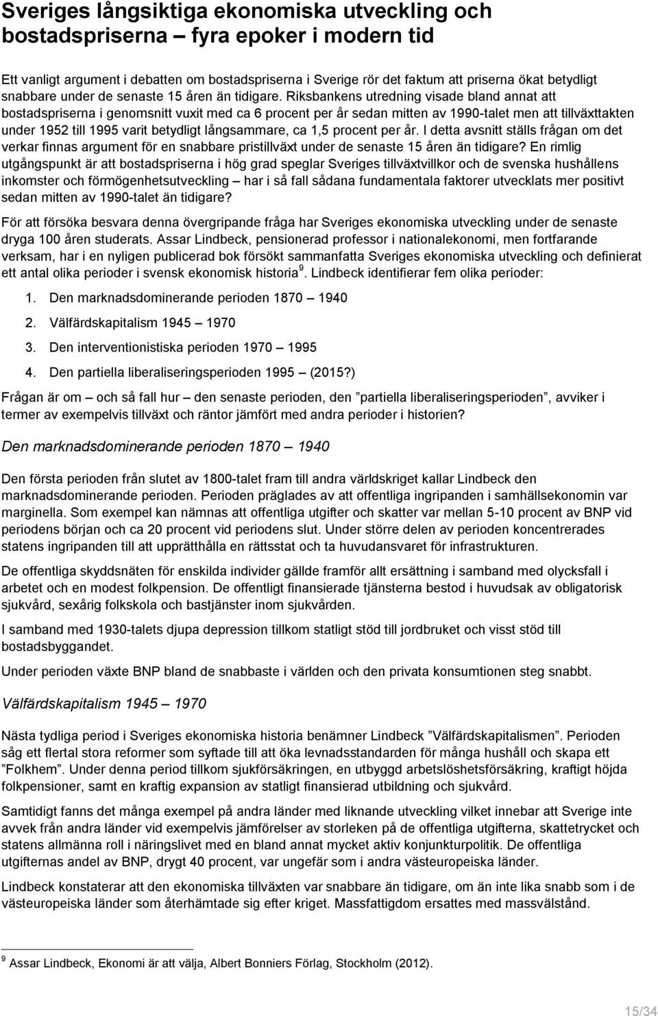 Riksbankens utredning visade bland annat att bostadspriserna i genomsnitt vuxit med ca 6 procent per år sedan mitten av 199-talet men att tillväxttakten under 1952 till 1995 varit betydligt