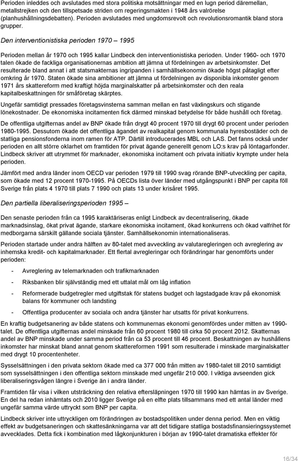 Den interventionistiska perioden 197 1995 Perioden mellan år 197 och 1995 kallar Lindbeck den interventionistiska perioden.