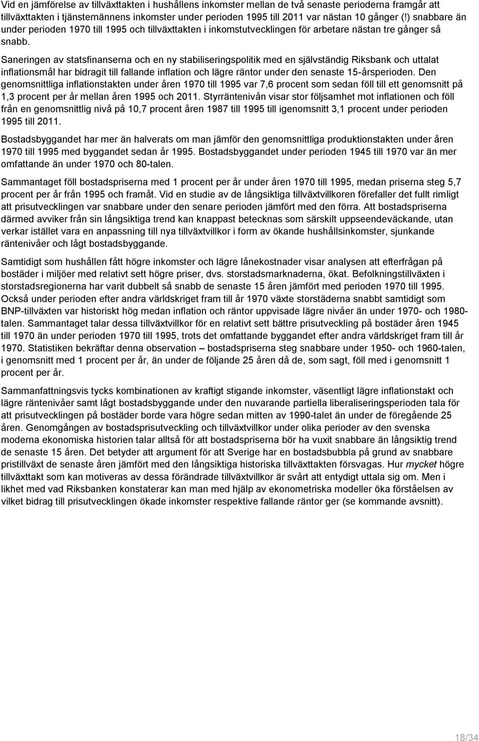 Saneringen av statsfinanserna och en ny stabiliseringspolitik med en självständig Riksbank och uttalat inflationsmål har bidragit till fallande inflation och lägre räntor under den senaste