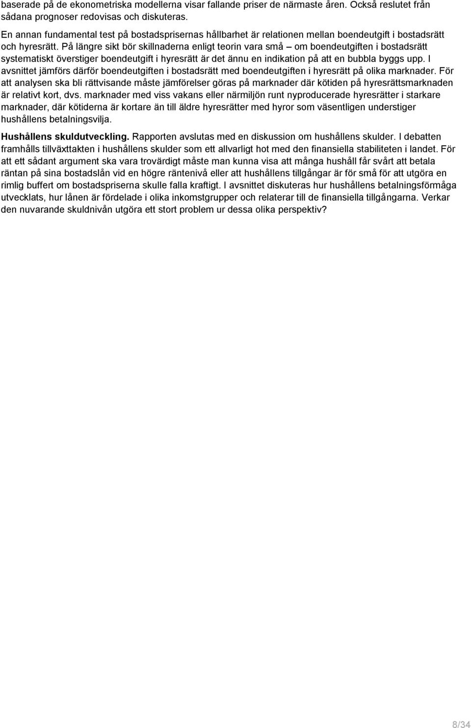 På längre sikt bör skillnaderna enligt teorin vara små om boendeutgiften i bostadsrätt systematiskt överstiger boendeutgift i hyresrätt är det ännu en indikation på att en bubbla byggs upp.