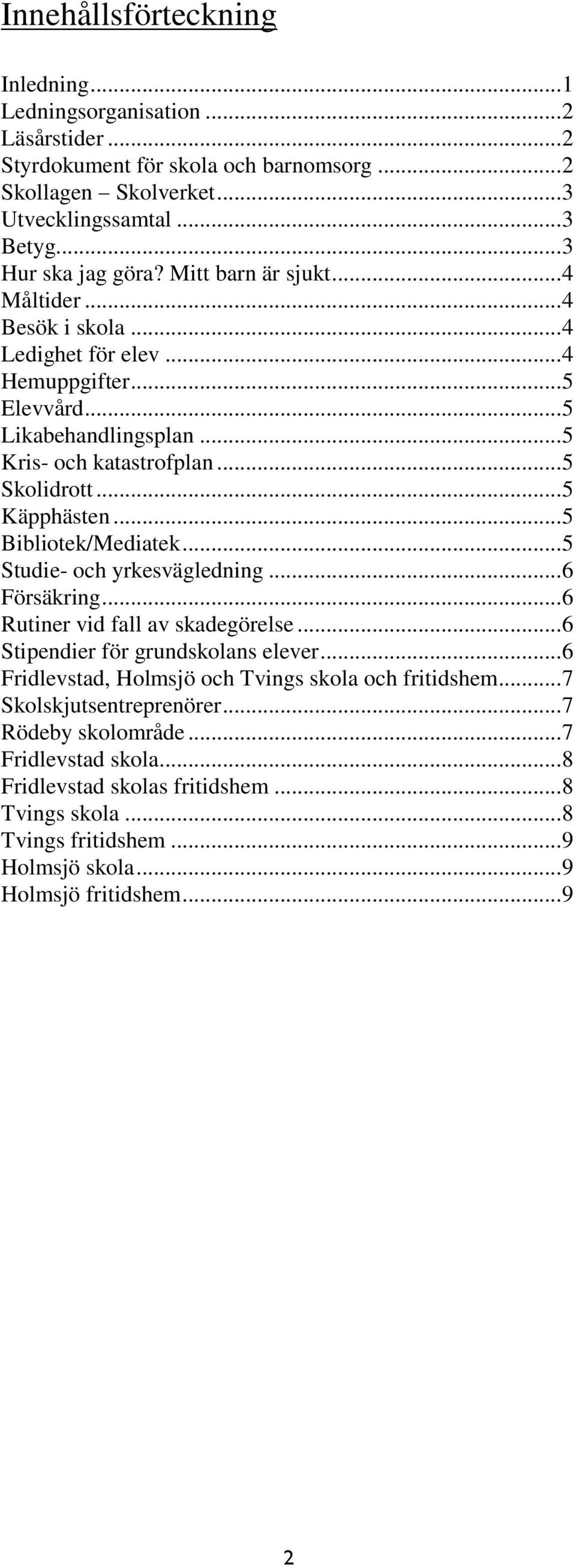 .. 5 Bibliotek/Mediatek... 5 Studie- och yrkesvägledning... 6 Försäkring... 6 Rutiner vid fall av skadegörelse... 6 Stipendier för grundskolans elever.