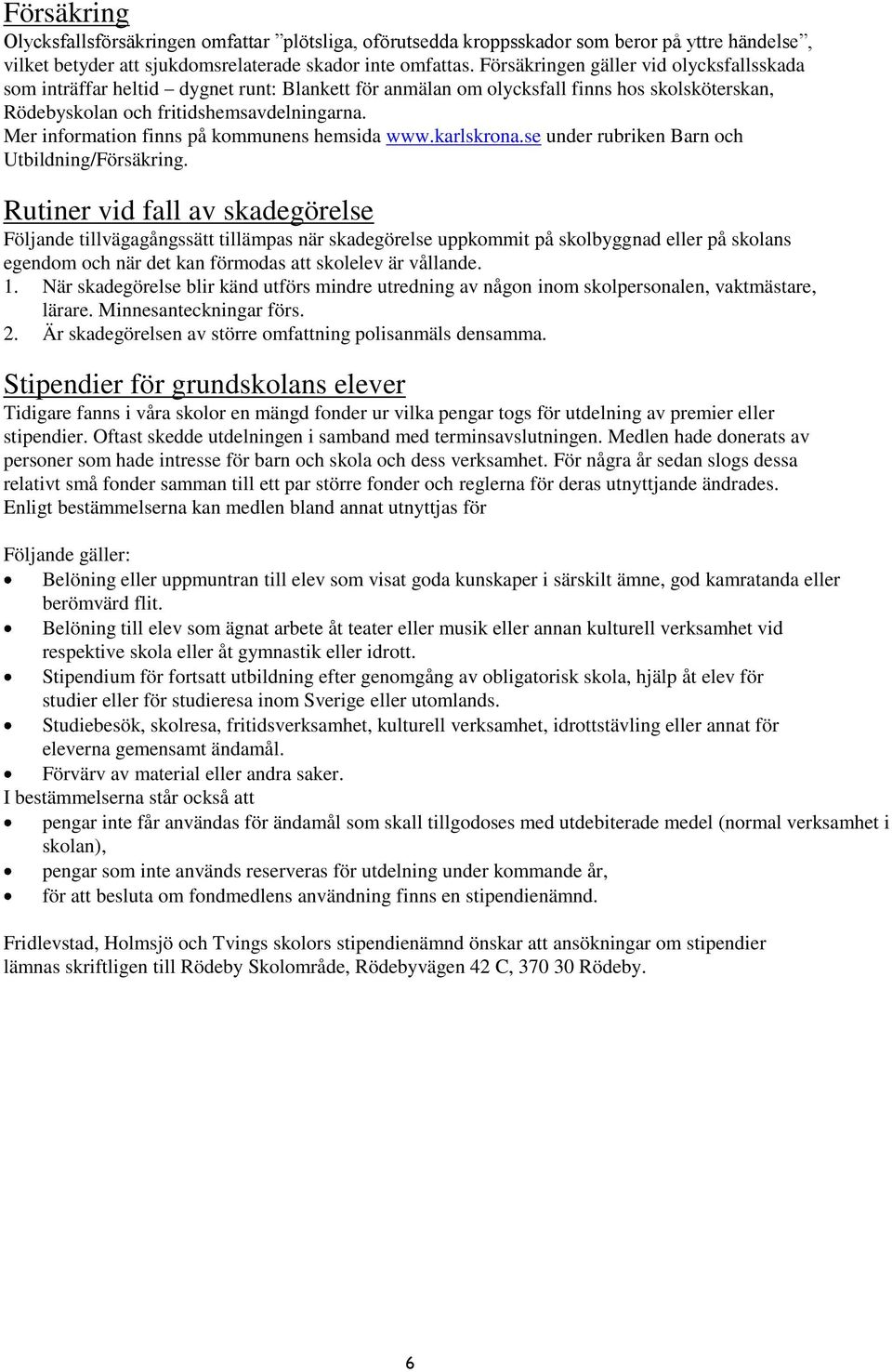 Mer information finns på kommunens hemsida www.karlskrona.se under rubriken Barn och Utbildning/Försäkring.
