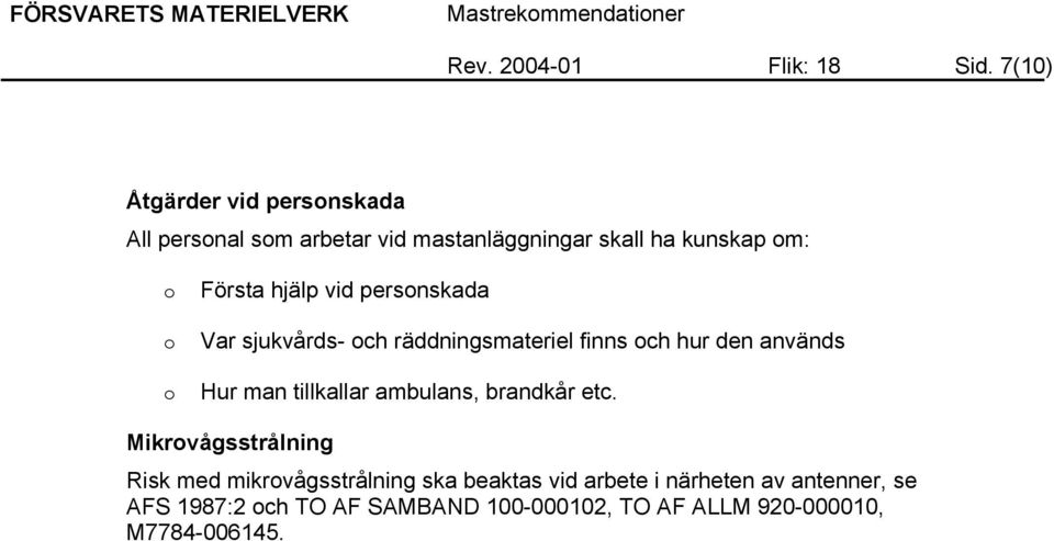 hjälp vid personskada o Var sjukvårds- och räddningsmateriel finns och hur den används o Hur man tillkallar