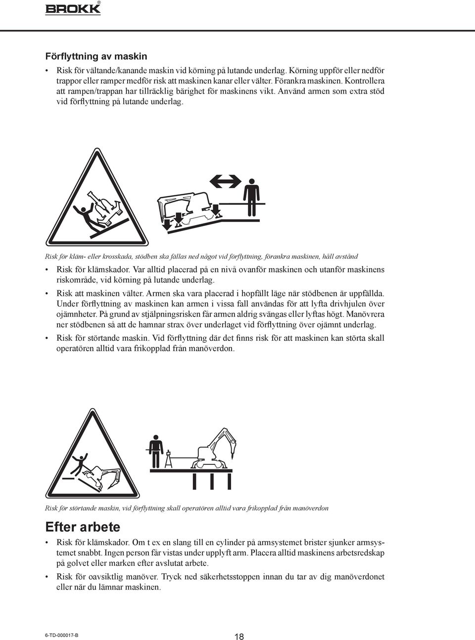 Risk för kläm- eller krosskada, stödben ska fällas ned något vid förflyttning, förankra maskinen, håll avstånd Risk för klämskador.