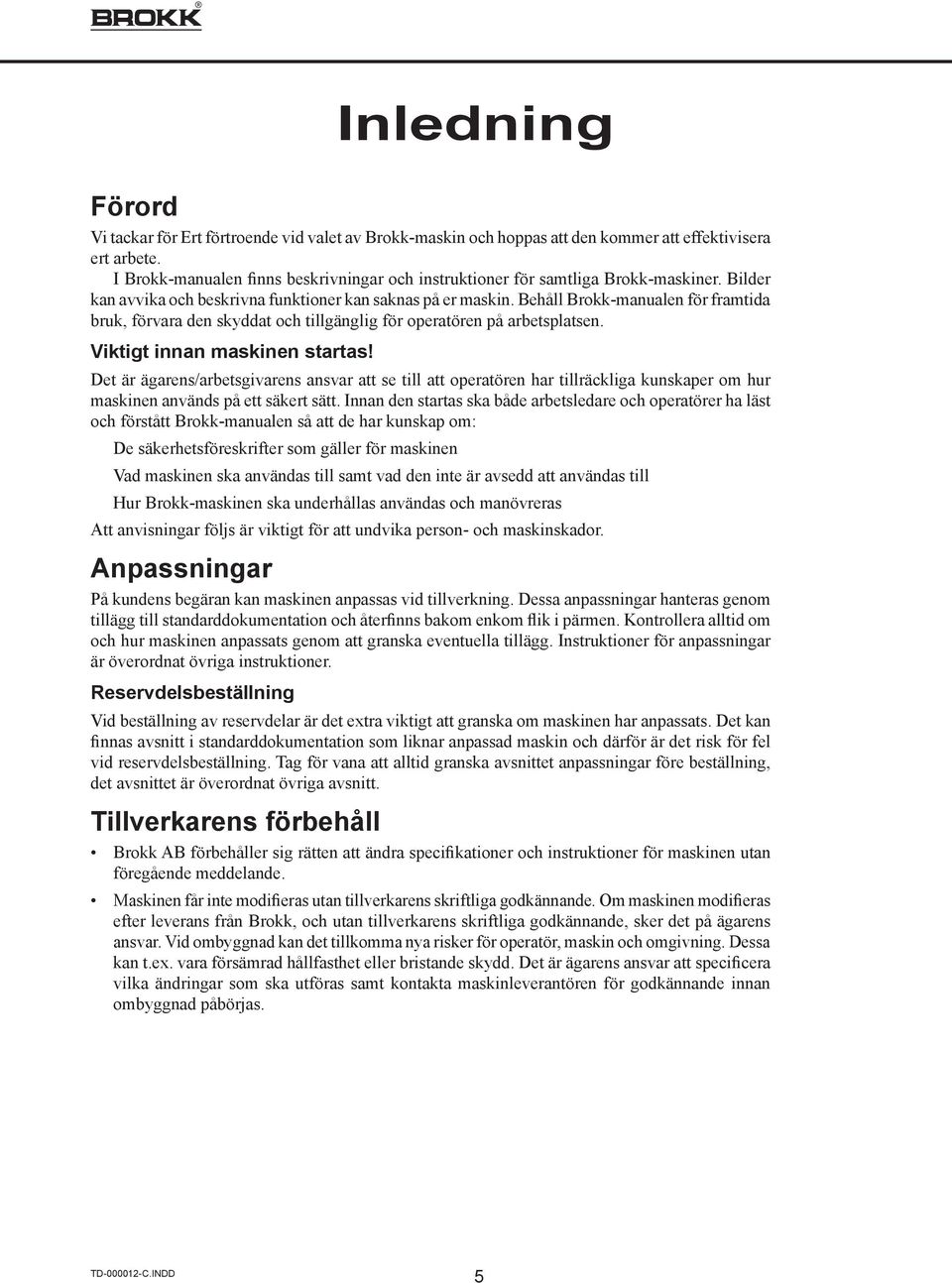 Behåll Brokk-manualen för framtida bruk, förvara den skyddat och tillgänglig för operatören på arbetsplatsen. Viktigt innan maskinen startas!