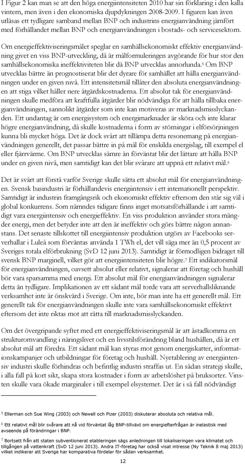 Om energieffektiviseringsmålet speglar en samhällsekonomiskt effektiv energianvändning givet en viss BNP-utveckling, då är målformuleringen avgörande för hur stor den samhällsekonomiska