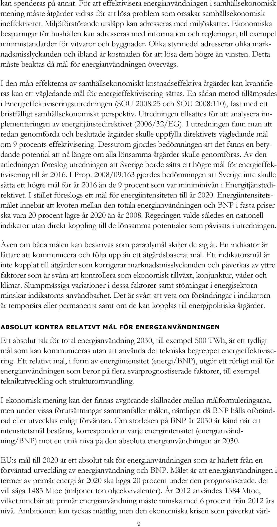 Olika styrmedel adresserar olika marknadsmisslyckanden och ibland är kostnaden för att lösa dem högre än vinsten. Detta måste beaktas då mål för energianvändningen övervägs.