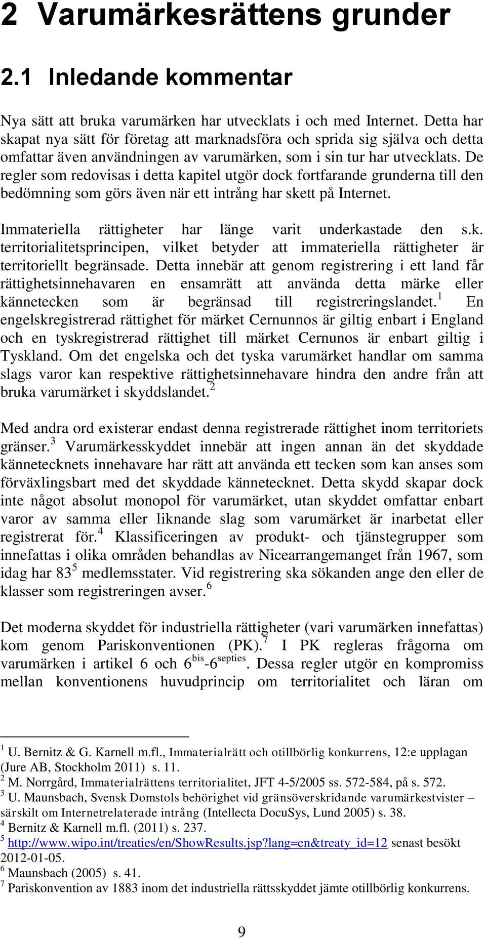De regler som redovisas i detta kapitel utgör dock fortfarande grunderna till den bedömning som görs även när ett intrång har skett på Internet.