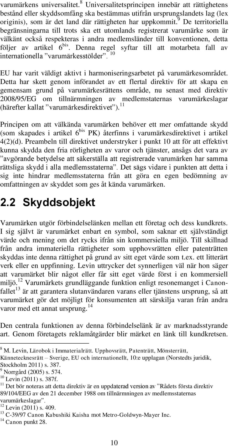 9 De territoriella begränsningarna till trots ska ett utomlands registrerat varumärke som är välkänt också respekteras i andra medlemsländer till konventionen, detta följer av artikel 6 bis.
