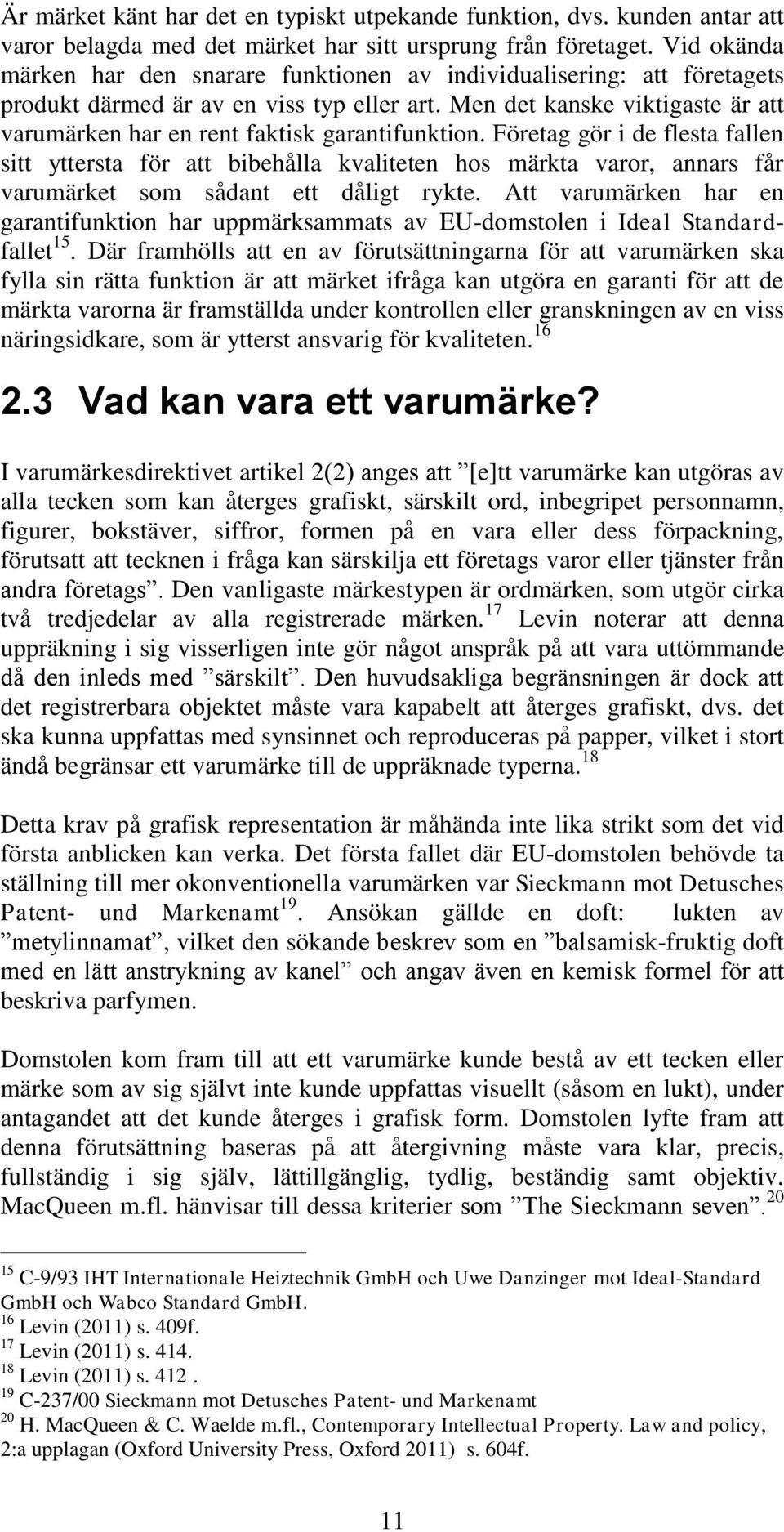 Men det kanske viktigaste är att varumärken har en rent faktisk garantifunktion.