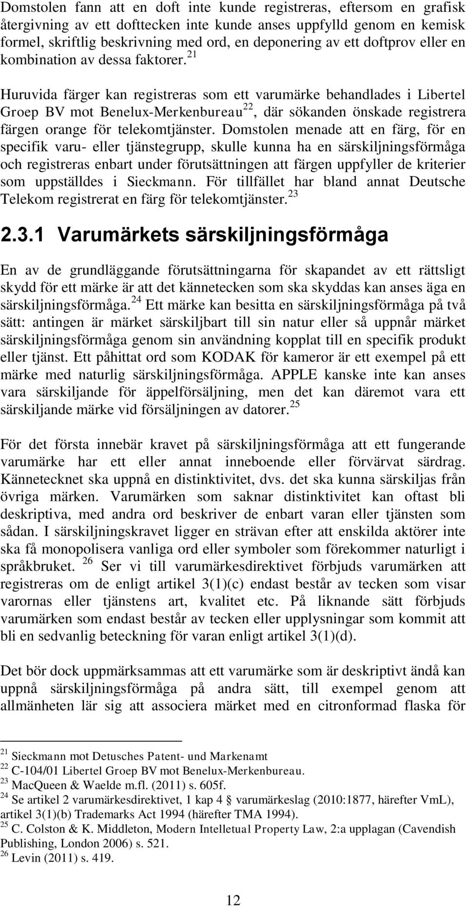 21 Huruvida färger kan registreras som ett varumärke behandlades i Libertel Groep BV mot Benelux-Merkenbureau 22, där sökanden önskade registrera färgen orange för telekomtjänster.