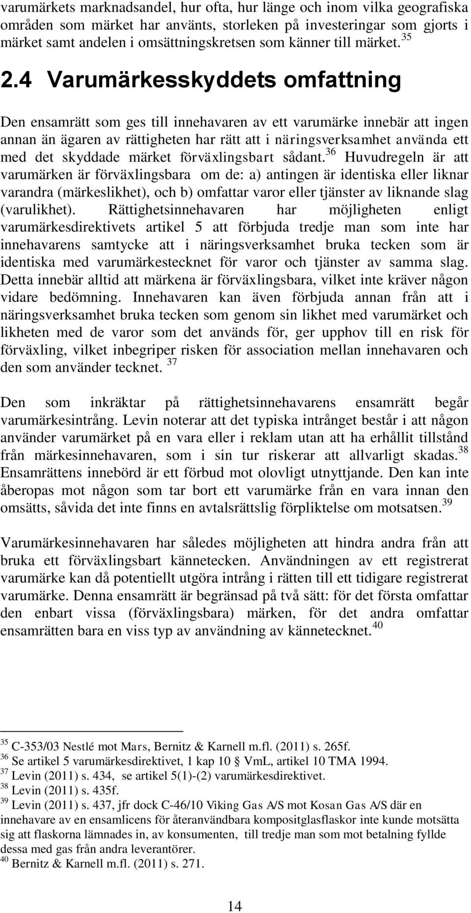 4 Varumärkesskyddets omfattning Den ensamrätt som ges till innehavaren av ett varumärke innebär att ingen annan än ägaren av rättigheten har rätt att i näringsverksamhet använda ett med det skyddade