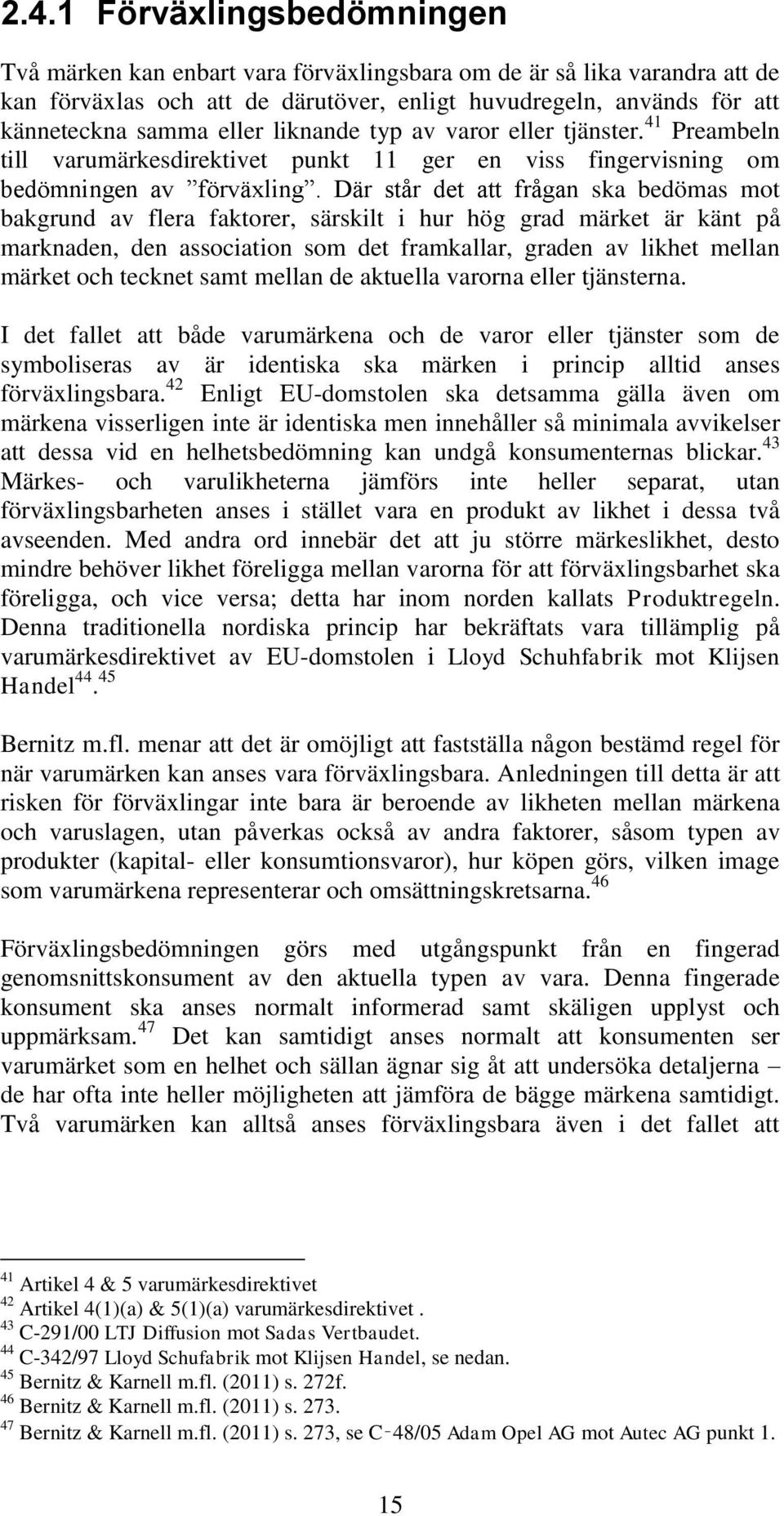 Där står det att frågan ska bedömas mot bakgrund av flera faktorer, särskilt i hur hög grad märket är känt på marknaden, den association som det framkallar, graden av likhet mellan märket och tecknet