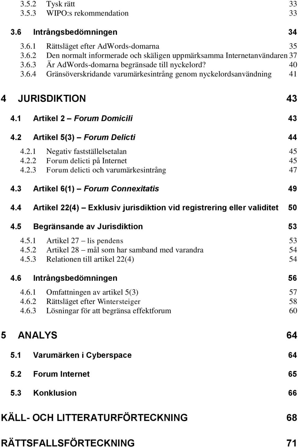 2 Artikel 5(3) Forum Delicti 44 4.2.1 Negativ fastställelsetalan 45 4.2.2 Forum delicti på Internet 45 4.2.3 Forum delicti och varumärkesintrång 47 4.3 Artikel 6(1) Forum Connexitatis 49 4.