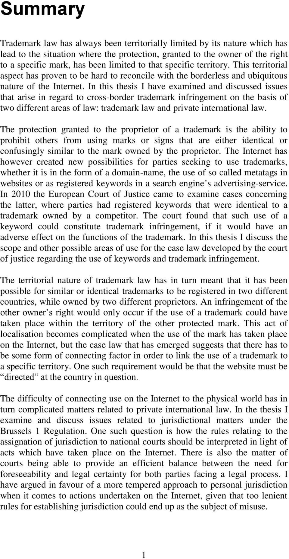 In this thesis I have examined and discussed issues that arise in regard to cross-border trademark infringement on the basis of two different areas of law: trademark law and private international law.