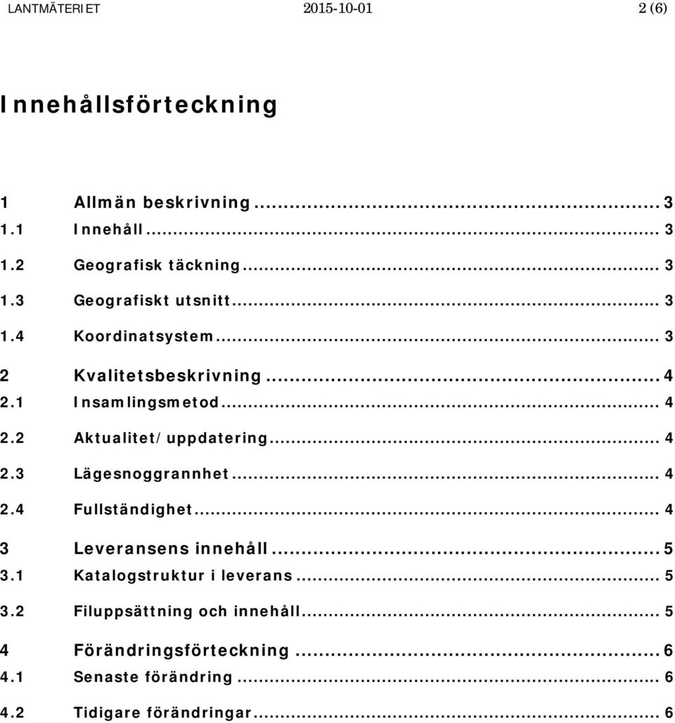 .. 4 2.4 Fullständighet... 4 3 Leveransens innehåll... 5 3.1 Katalogstruktur i leverans... 5 3.2 Filuppsättning och innehåll.