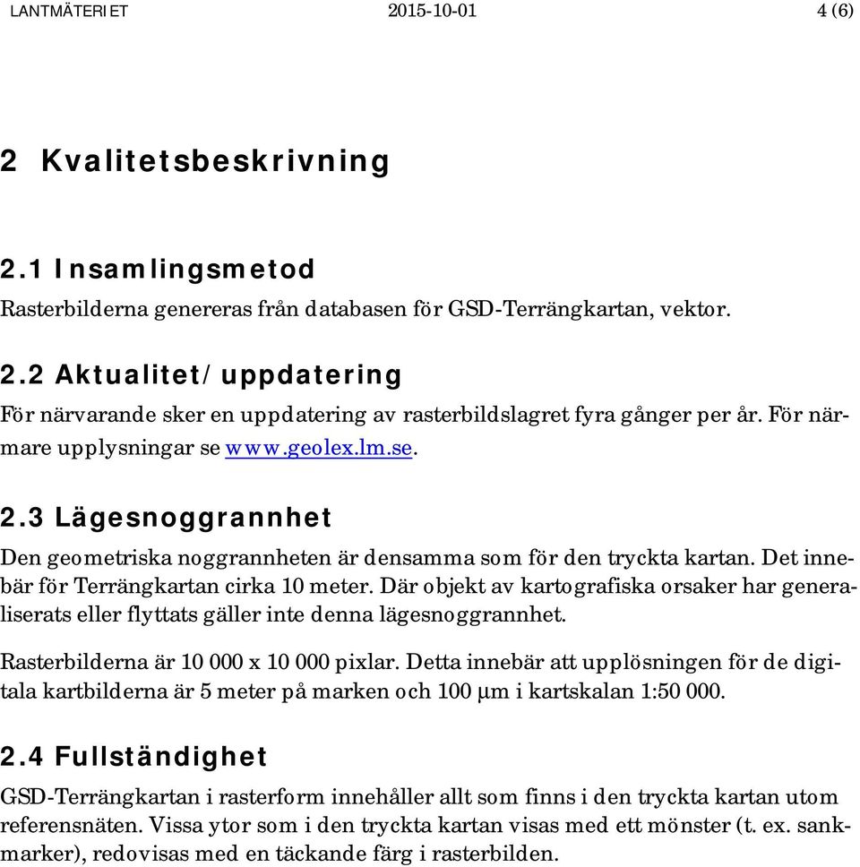 Där objekt av kartografiska orsaker har generaliserats eller flyttats gäller inte denna lägesnoggrannhet. Rasterbilderna är 10 000 x 10 000 pixlar.