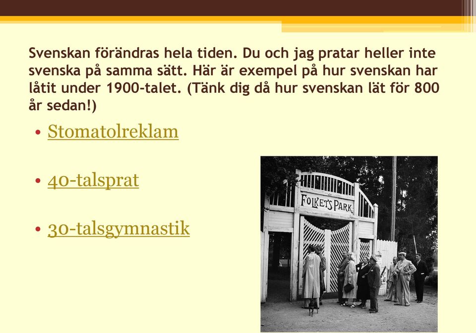 Här är exempel på hur svenskan har låtit under 1900-talet.