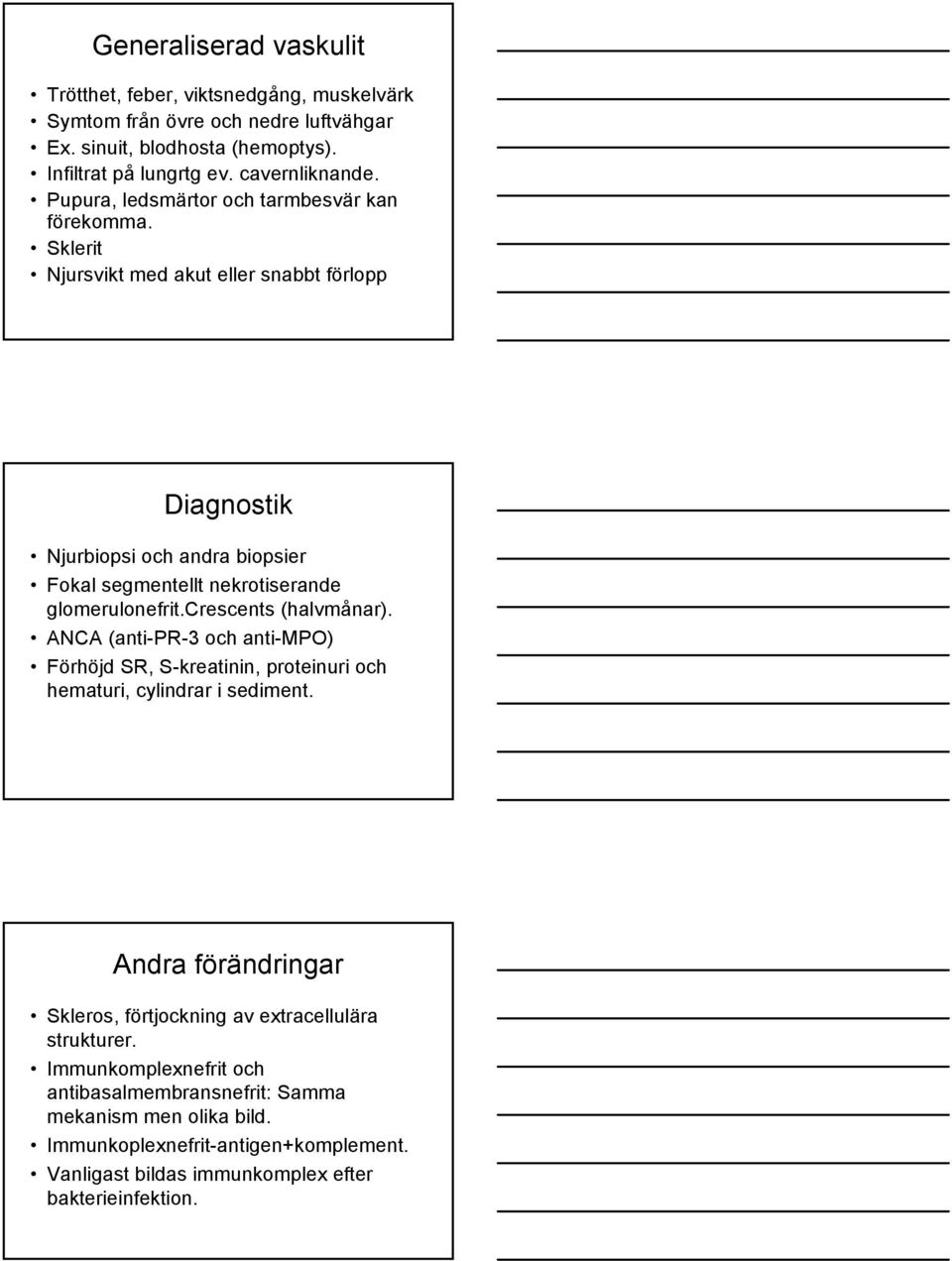 Sklerit Njursvikt med akut eller snabbt förlopp Diagnostik Njurbiopsi och andra biopsier Fokal segmentellt nekrotiserande glomerulonefrit.crescents (halvmånar).