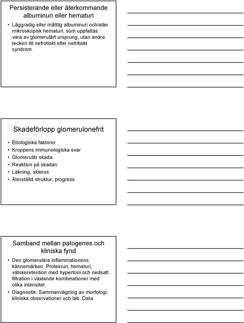 Skadeförlopp glomerulonefrit Etiologiska faktorer Kroppens immunologiska svar Glomerulär skada Reaktion på skadan Läkning, skleros Återställd struktur, progress Samband
