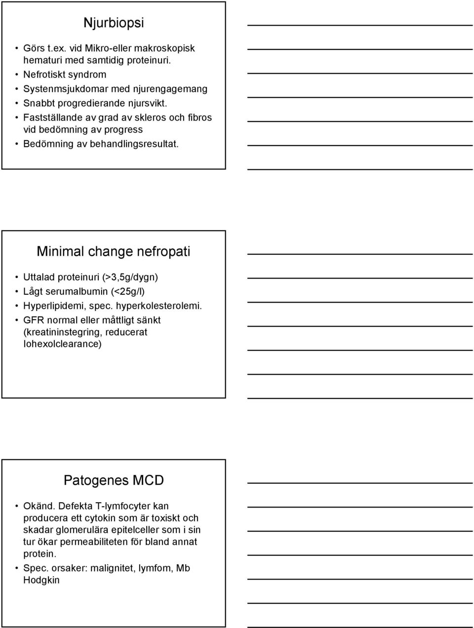 Minimal change nefropati Uttalad proteinuri (>3,5g/dygn) Lågt serumalbumin (<25g/l) Hyperlipidemi, spec. hyperkolesterolemi.