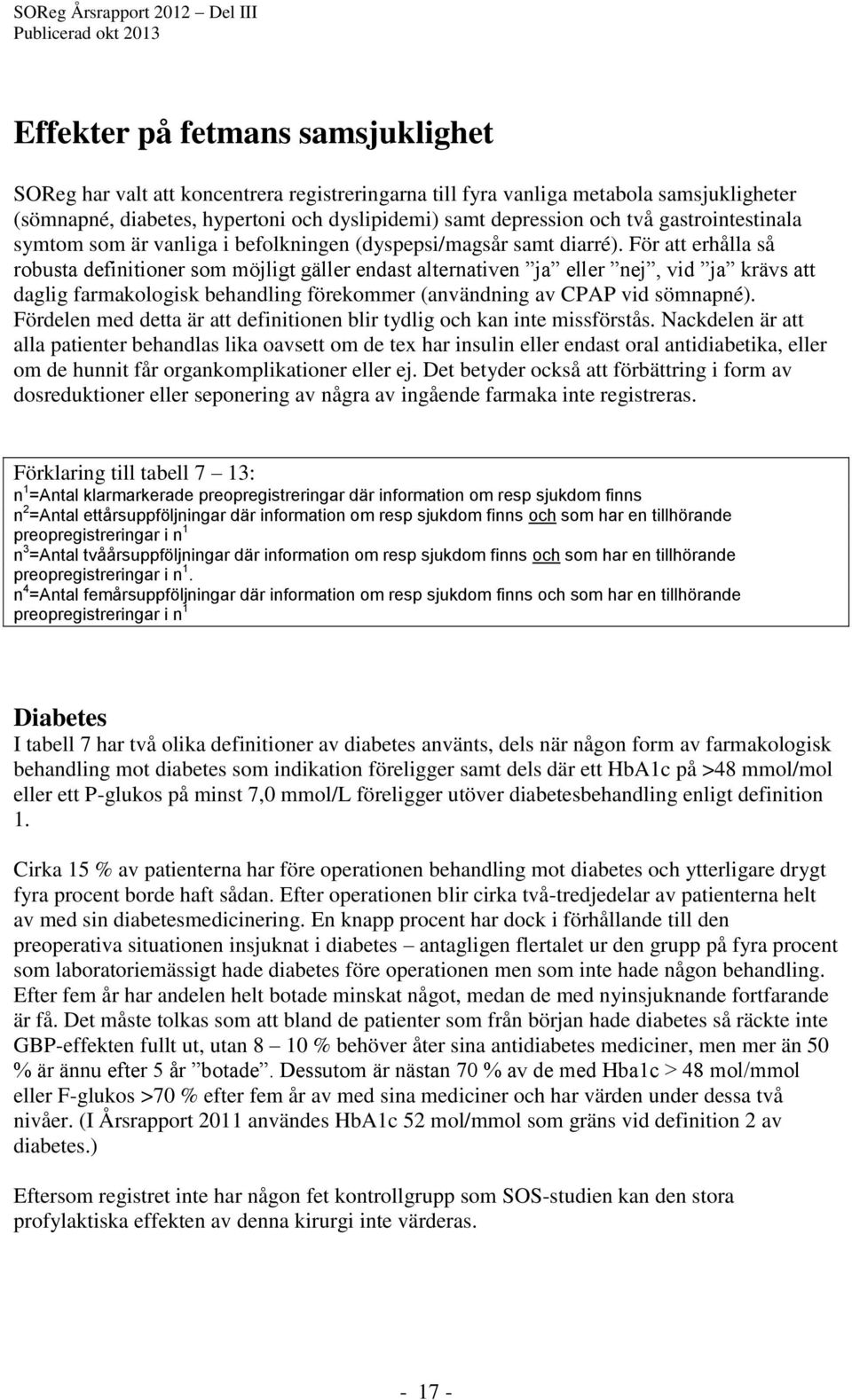 För att erhålla så robusta definitioner som möjligt gäller endast alternativen ja eller nej, vid ja krävs att daglig farmakologisk behandling förekommer (användning av CPAP vid sömnapné).