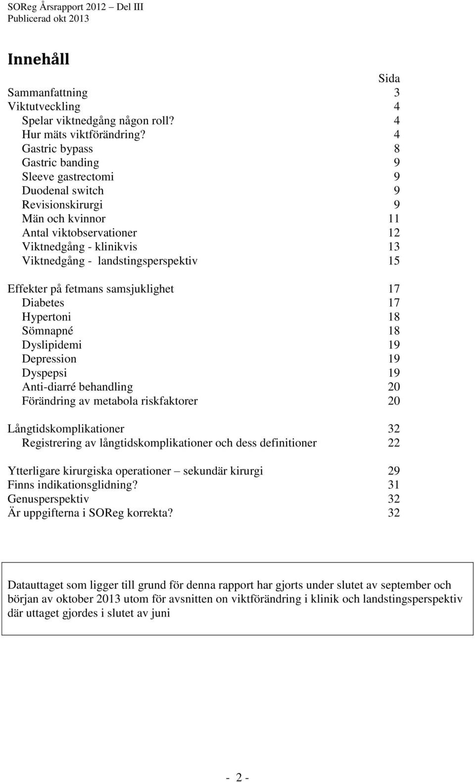 landstingsperspektiv 15 Effekter på fetmans samsjuklighet 17 Diabetes 17 Hypertoni 18 Sömnapné 18 Dyslipidemi 19 Depression 19 Dyspepsi 19 Anti-diarré behandling 20 Förändring av metabola