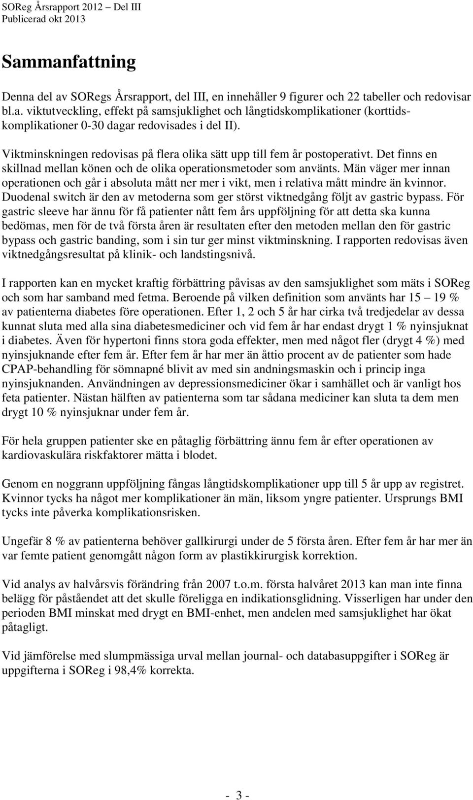 Män väger mer innan operationen och går i absoluta mått ner mer i vikt, men i relativa mått mindre än kvinnor. Duodenal switch är den av metoderna som ger störst viktnedgång följt av gastric bypass.