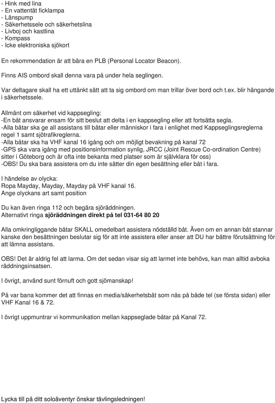 Allmänt om säkerhet vid kappsegling: -En båt ansvarar ensam för sitt beslut att delta i en kappsegling eller att fortsätta segla.