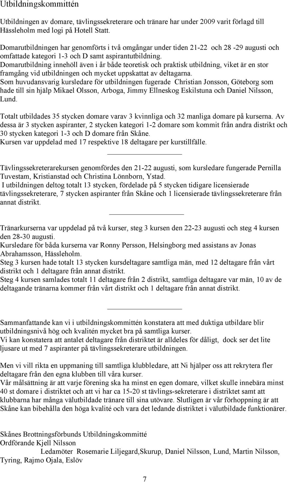 Domarutbildning innehöll även i år både teoretisk och praktisk utbildning, viket är en stor framgång vid utbildningen och mycket uppskattat av deltagarna.