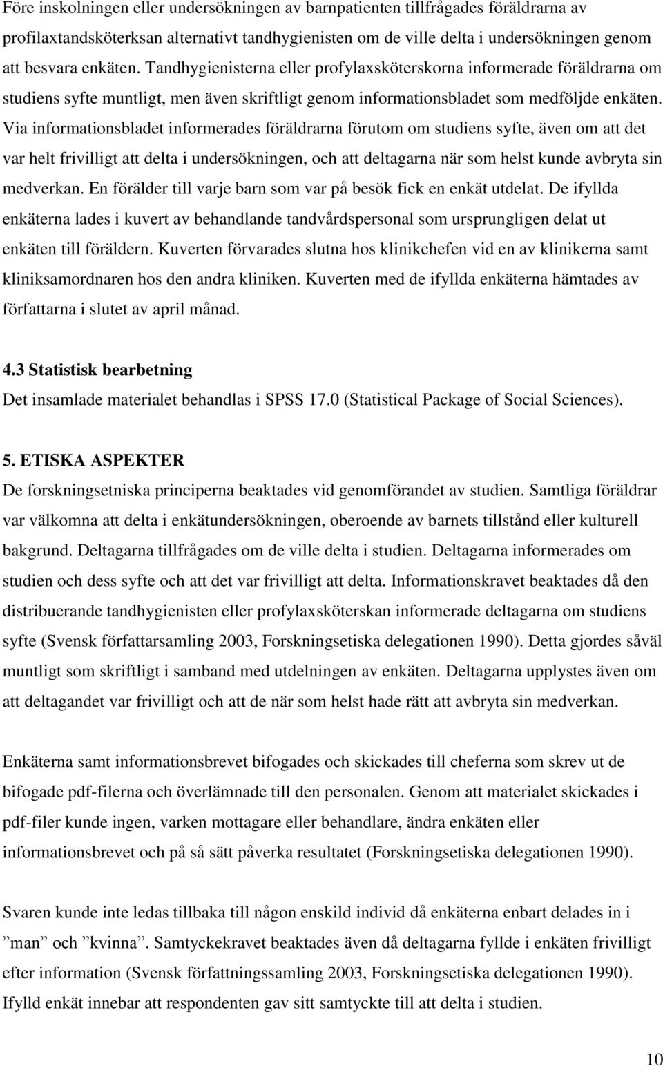 Via informationsbladet informerades föräldrarna förutom om studiens syfte, även om att det var helt frivilligt att delta i undersökningen, och att deltagarna när som helst kunde avbryta sin medverkan.