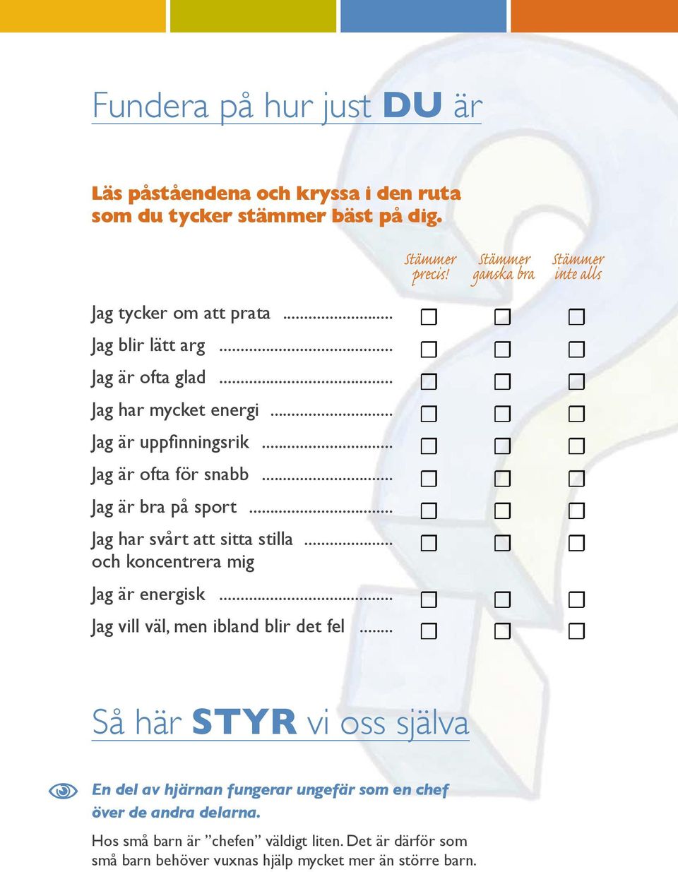 .. Jag är ofta för snabb... Jag är bra på sport... Jag har svårt att sitta stilla... och koncentrera mig Jag är energisk... Jag vill väl, men ibland blir det fel.