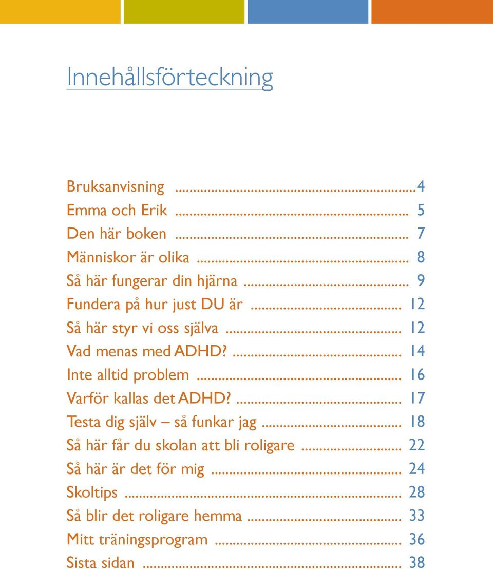 ... 14 Inte alltid problem... 16 Varför kallas det ADHD?... 17 Testa dig själv så funkar jag.