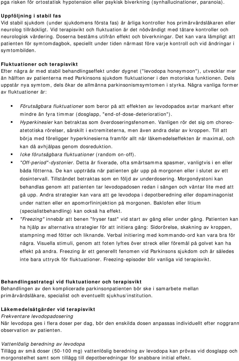 Vid terapisvikt och fluktuation är det nödvändigt med tätare kontroller och neurologisk värdering. Doserna bestäms utifrån effekt och biverkningar.