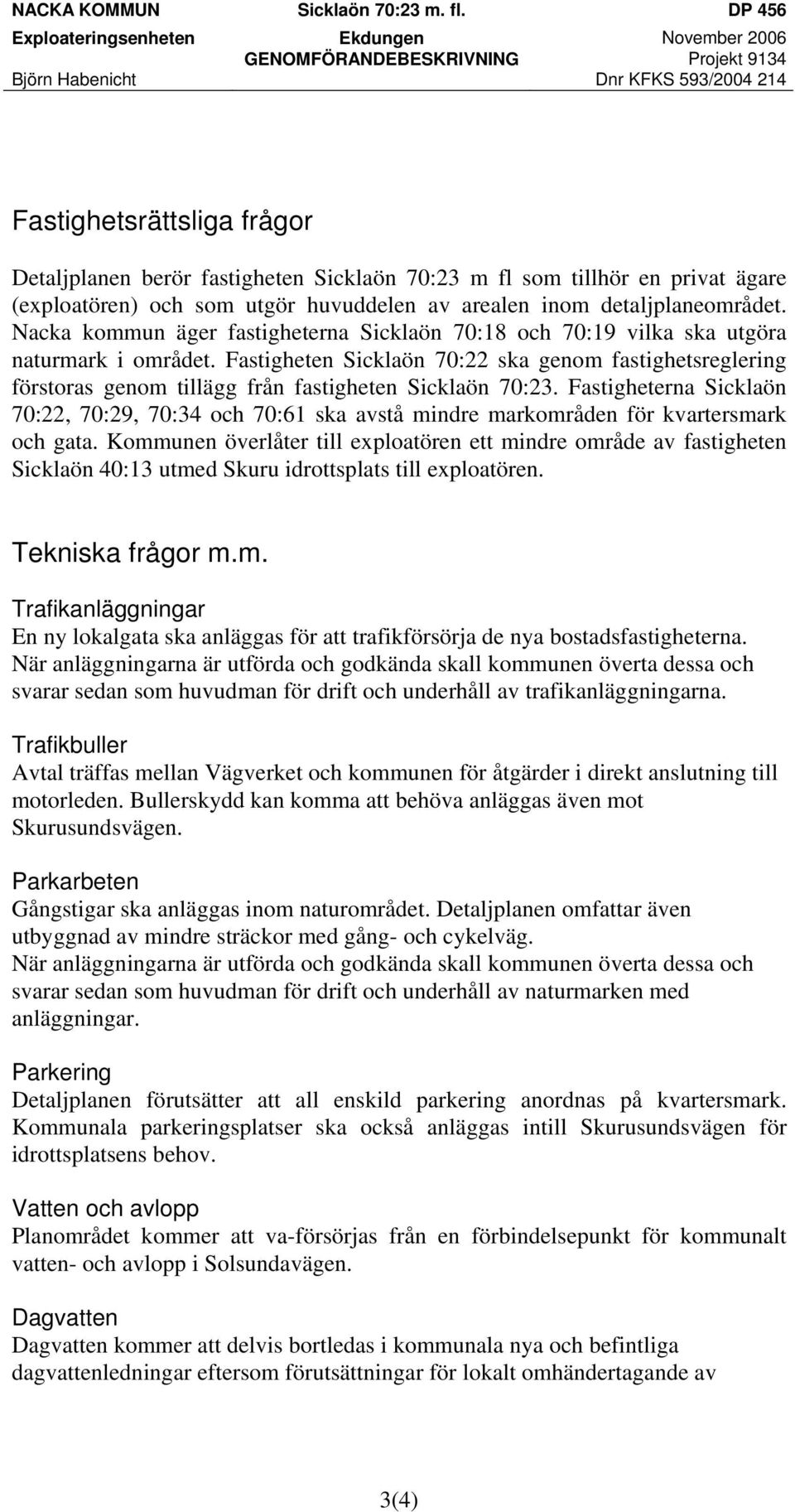 m fl som tillhör en privat ägare (exploatören) och som utgör huvuddelen av arealen inom detaljplaneområdet.