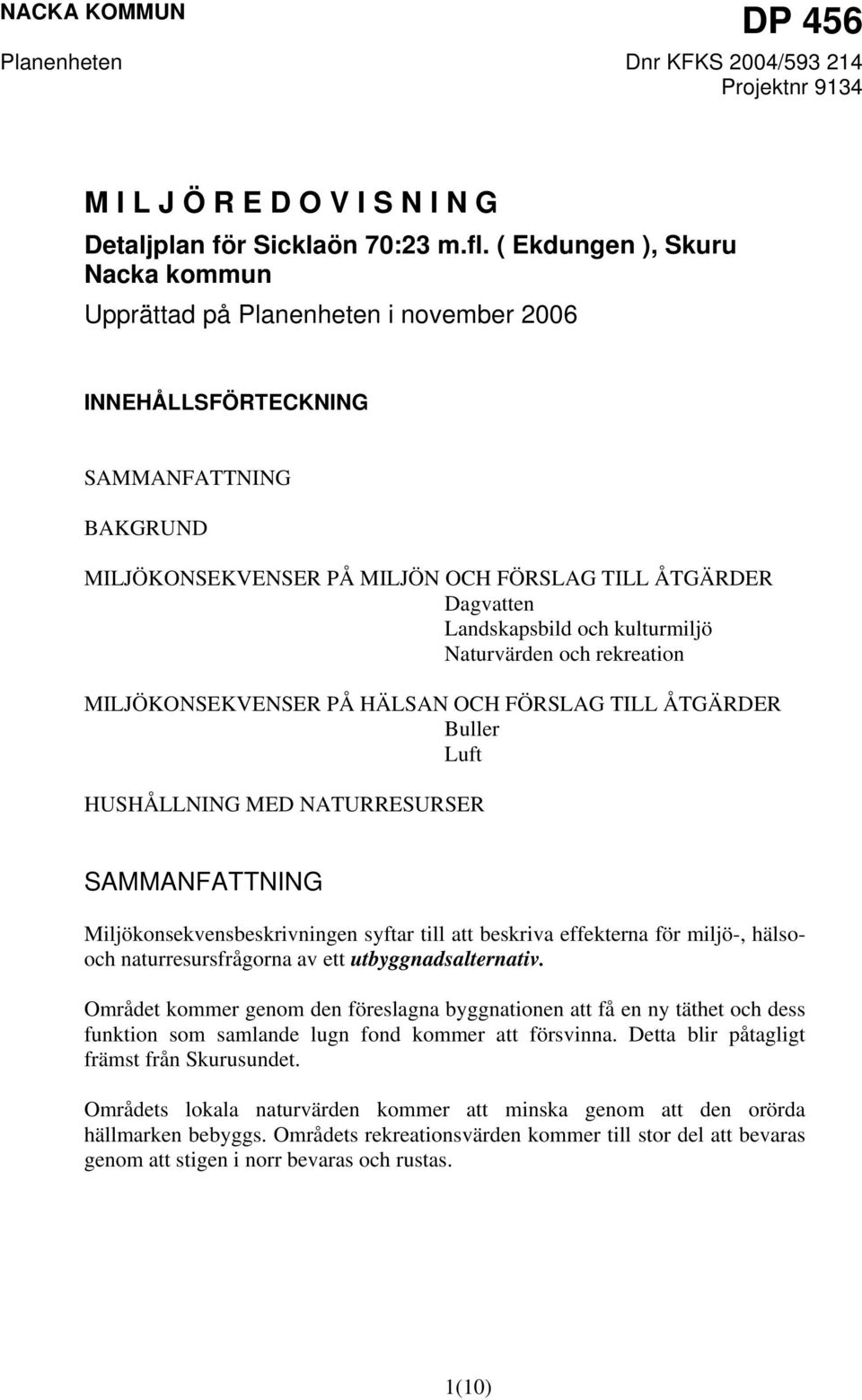 och kulturmiljö Naturvärden och rekreation MILJÖKONSEKVENSER PÅ HÄLSAN OCH FÖRSLAG TILL ÅTGÄRDER Buller Luft HUSHÅLLNING MED NATURRESURSER SAMMANFATTNING Miljökonsekvensbeskrivningen syftar till att