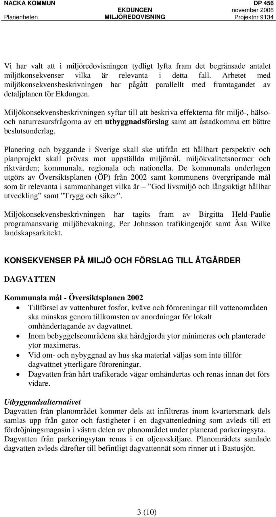 Miljökonsekvensbeskrivningen syftar till att beskriva effekterna för miljö-, hälsooch naturresursfrågorna av ett utbyggnadsförslag samt att åstadkomma ett bättre beslutsunderlag.