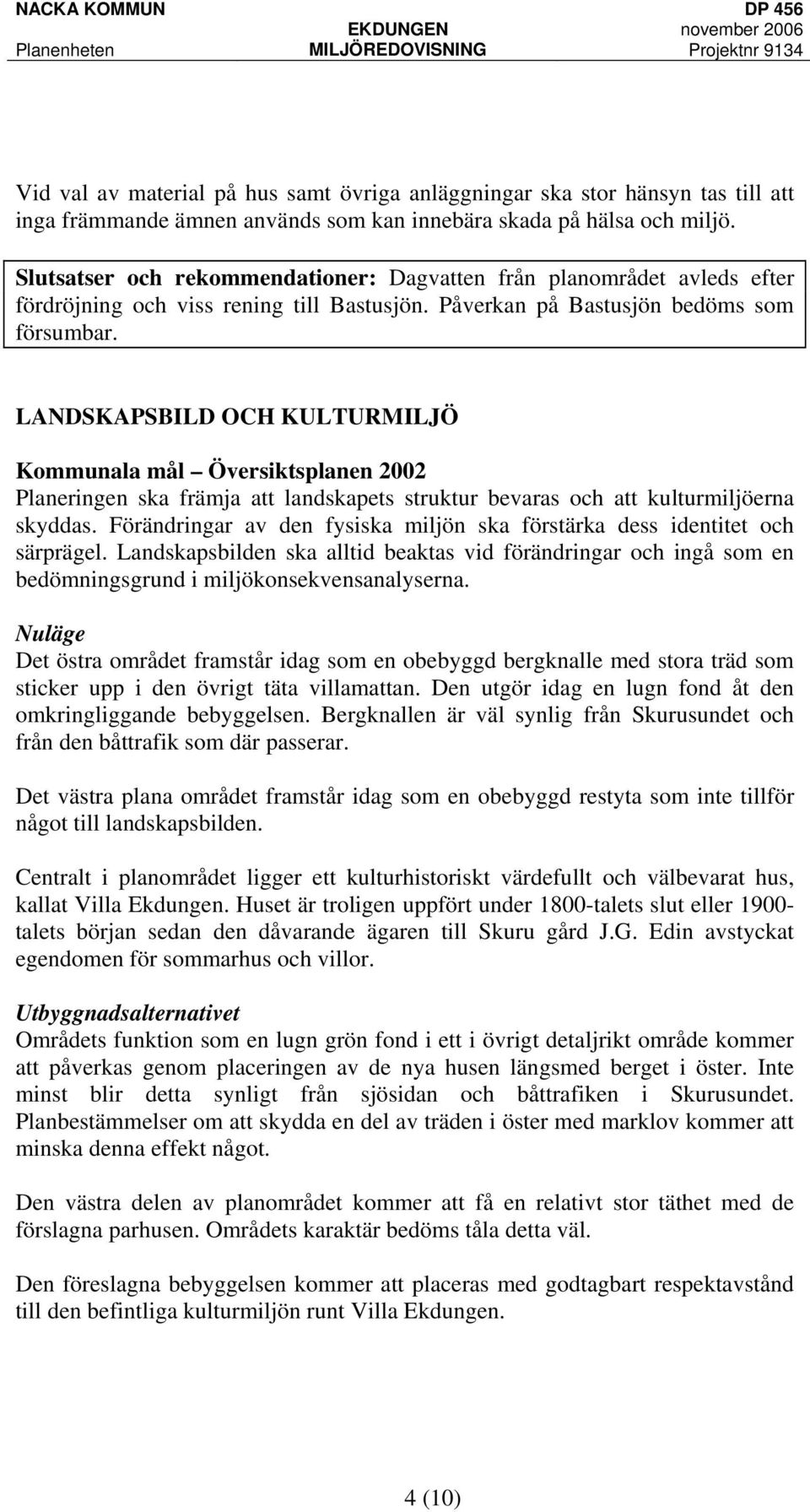 Påverkan på Bastusjön bedöms som försumbar. LANDSKAPSBILD OCH KULTURMILJÖ Kommunala mål Översiktsplanen 2002 Planeringen ska främja att landskapets struktur bevaras och att kulturmiljöerna skyddas.