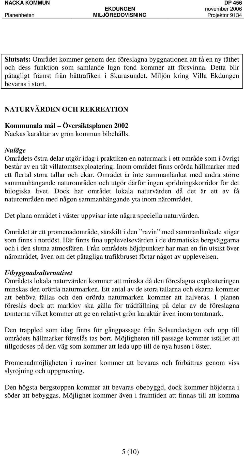 NATURVÄRDEN OCH REKREATION Kommunala mål Översiktsplanen 2002 Nackas karaktär av grön kommun bibehålls.