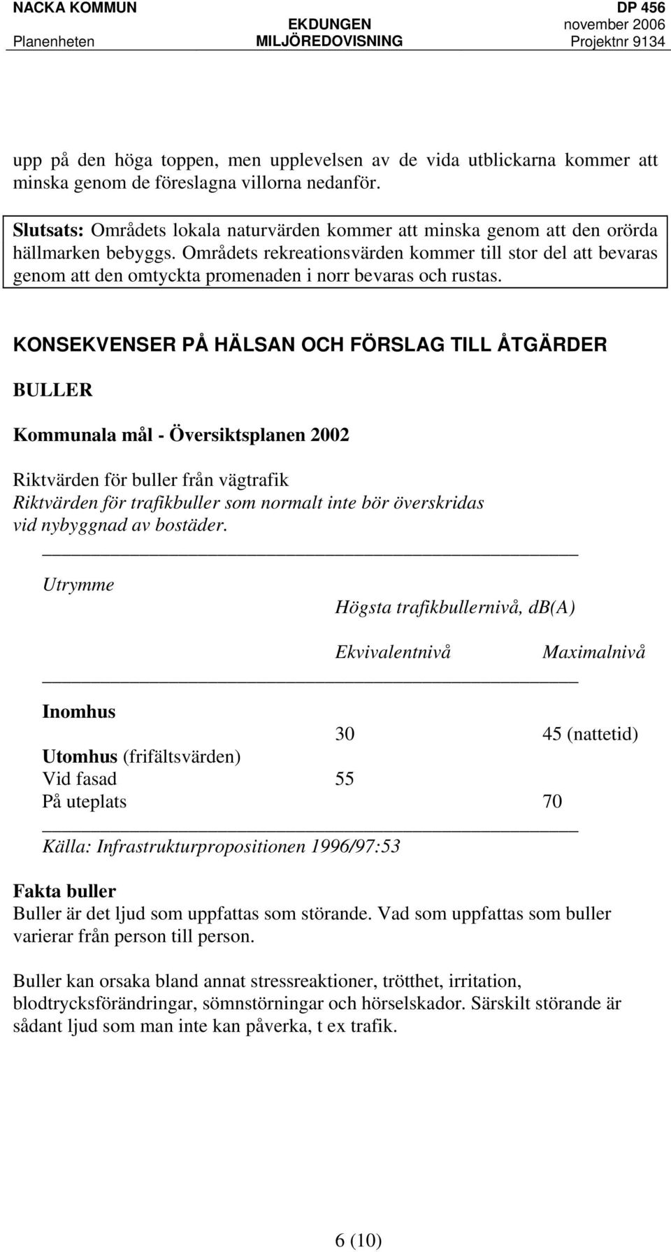 Områdets rekreationsvärden kommer till stor del att bevaras genom att den omtyckta promenaden i norr bevaras och rustas.
