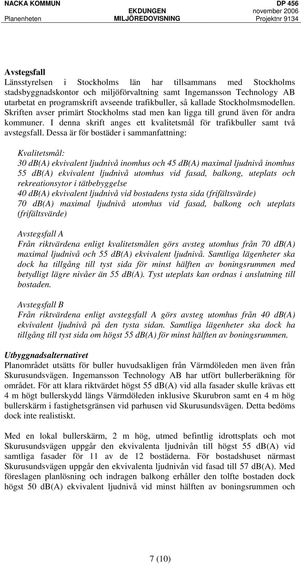 Skriften avser primärt Stockholms stad men kan ligga till grund även för andra kommuner. I denna skrift anges ett kvalitetsmål för trafikbuller samt två avstegsfall.