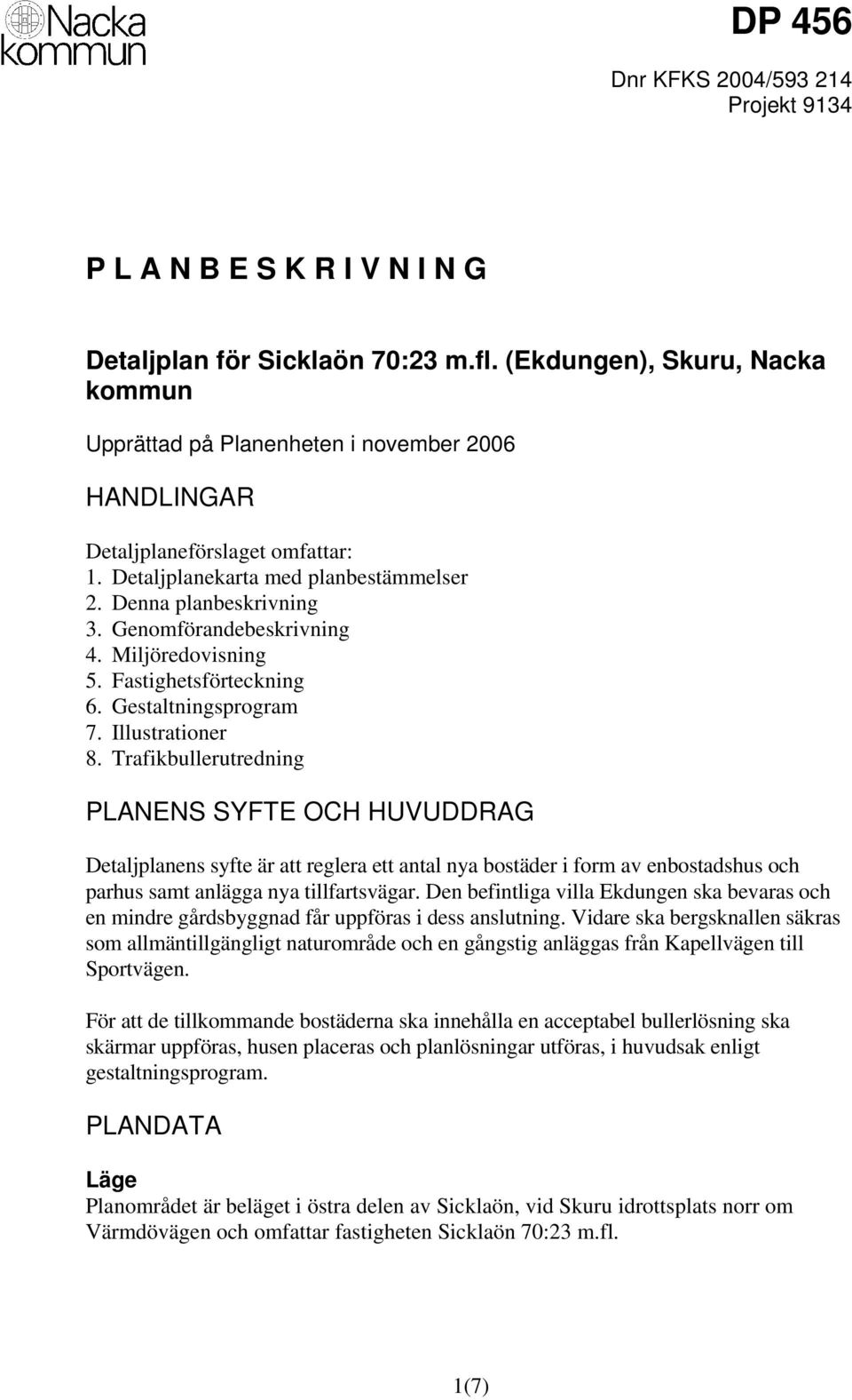 Genomförandebeskrivning 4. Miljöredovisning 5. Fastighetsförteckning 6. Gestaltningsprogram 7. Illustrationer 8.