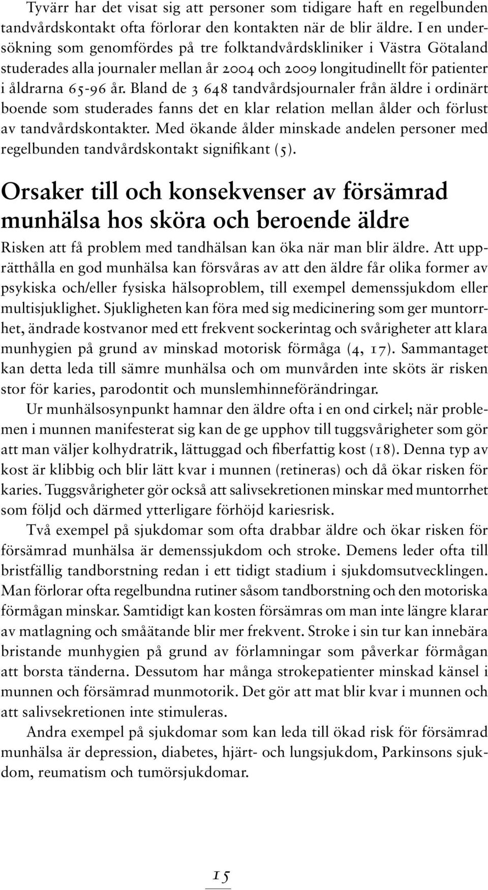 Bland de 3 648 tandvårdsjournaler från äldre i ordinärt boende som studerades fanns det en klar relation mellan ålder och förlust av tandvårdskontakter.