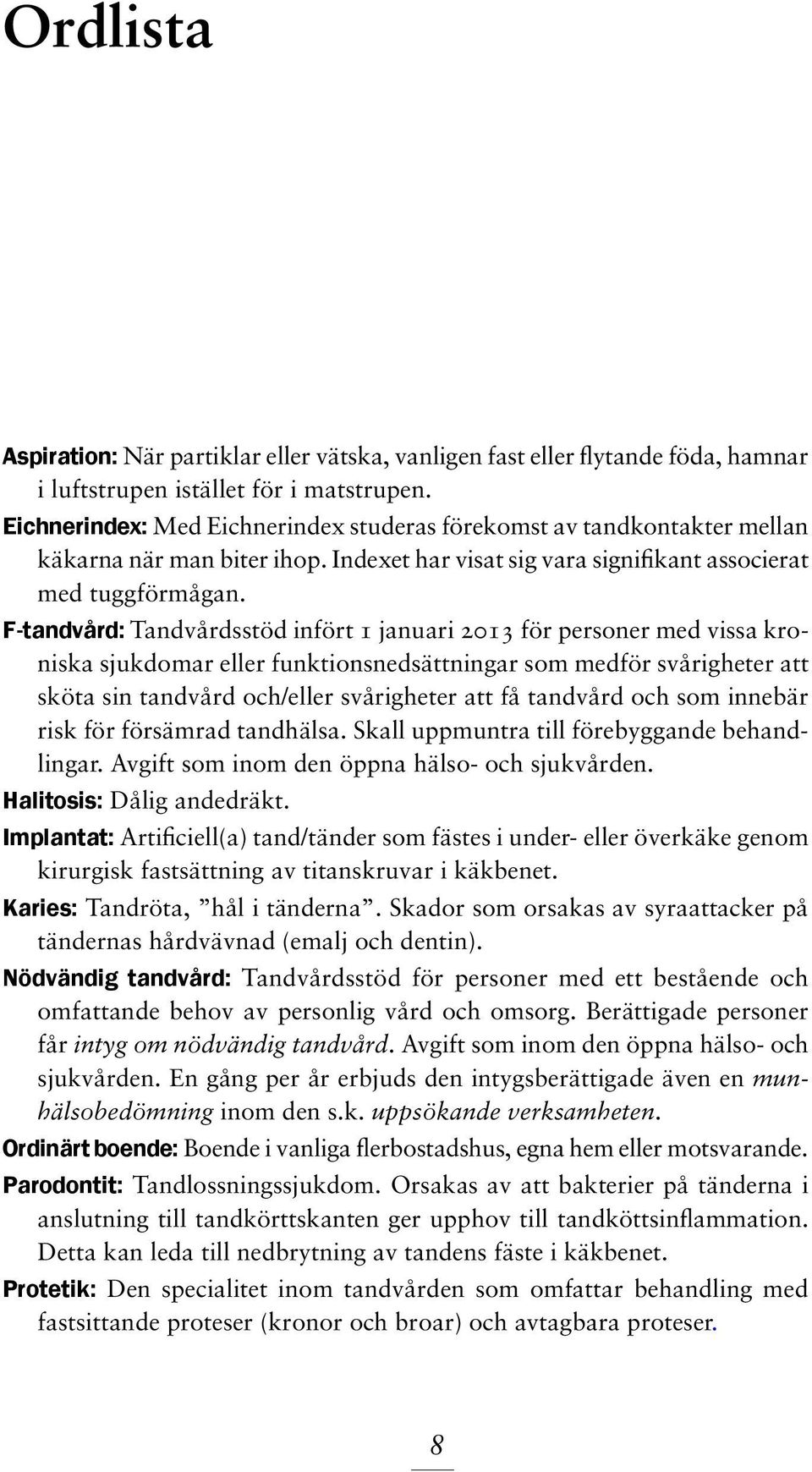 F-tandvård: Tandvårdsstöd infört 1 januari 2013 för personer med vissa kroniska sjukdomar eller funktionsnedsättningar som medför svårigheter att sköta sin tandvård och/eller svårigheter att få