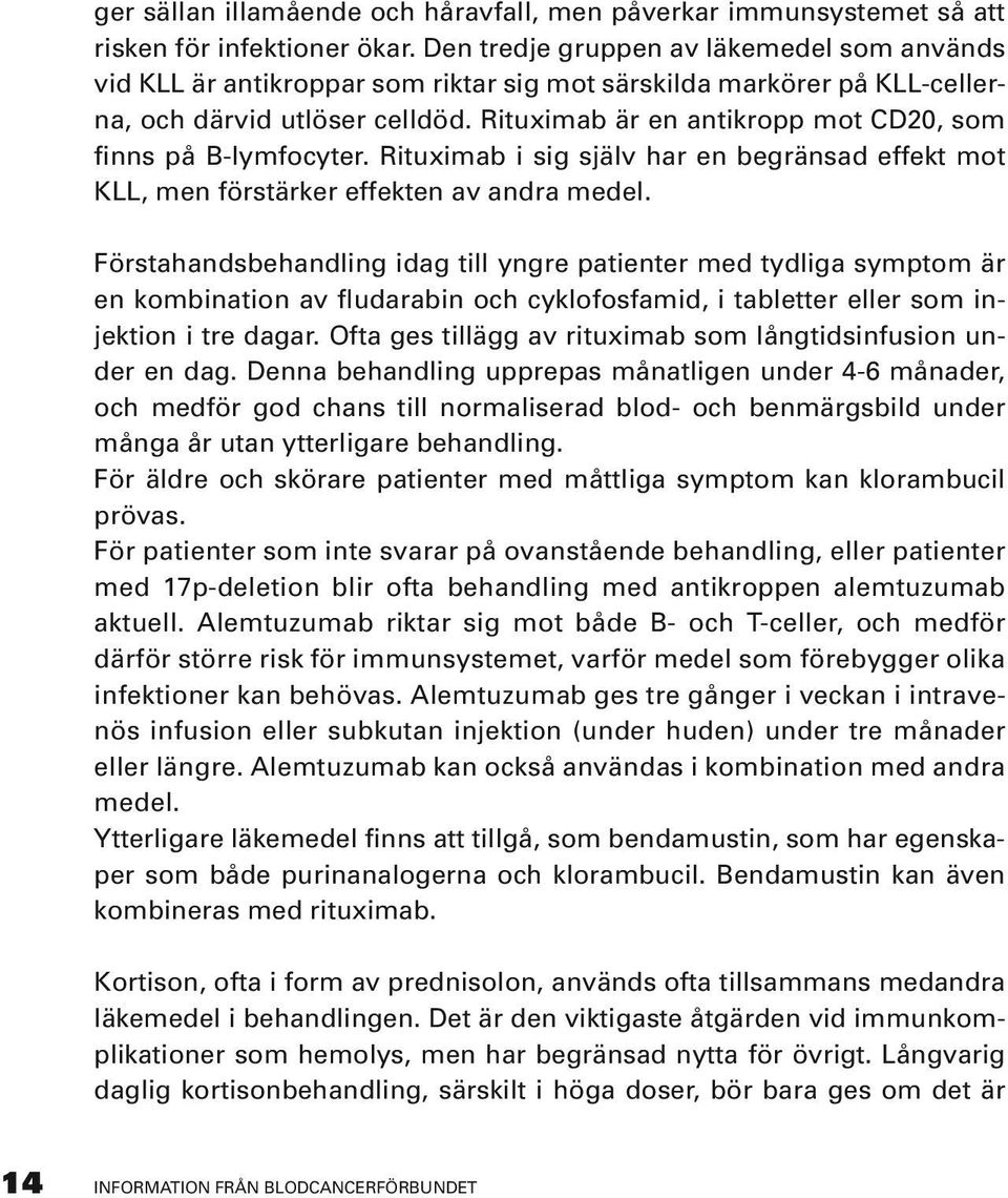 Rituximab är en antikropp mot CD20, som finns på B-lymfocyter. Rituximab i sig själv har en begränsad effekt mot KLL, men förstärker effekten av andra medel.