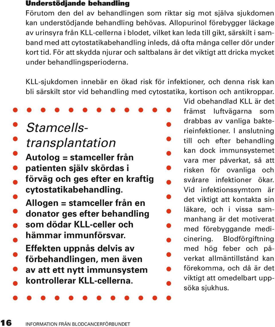 För att skydda njurar och saltbalans är det viktigt att dricka mycket under behandlingsperioderna.